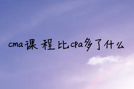 cma課程比cpa多了什么