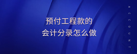 預(yù)付工程款的會(huì)計(jì)分錄怎么做
