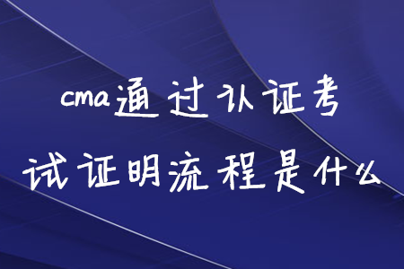 cma通過取證考試證明流程是什么