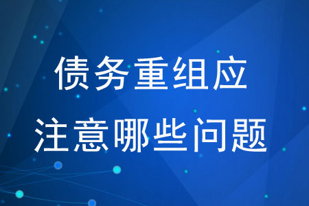 處理債務(wù)重組應(yīng)注意哪些問題？