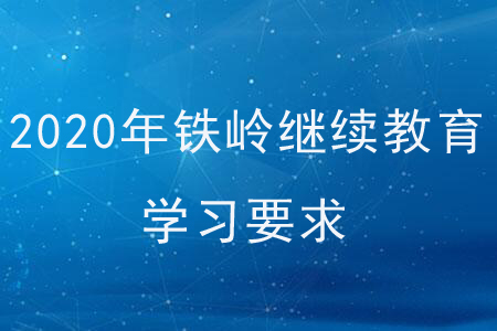 2020年鐵嶺繼續(xù)教育學(xué)習(xí)要求