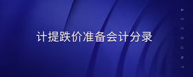 計(jì)提跌價(jià)準(zhǔn)備會(huì)計(jì)分錄