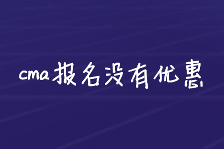 cma報名沒有優(yōu)惠