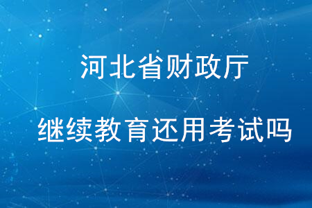 河北財(cái)政廳會計(jì)繼續(xù)教育還用考試嗎？