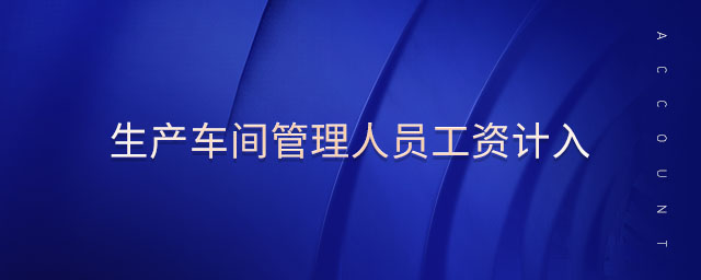 生產(chǎn)車間管理人員工資計入