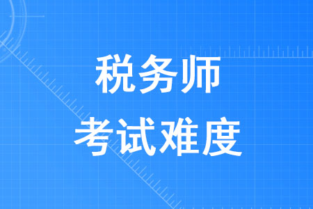 近幾年稅務(wù)師考試難度大嗎？