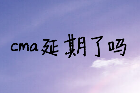 cma延期了嗎