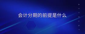 會(huì)計(jì)分期的前提是什么