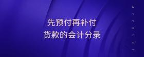 先預(yù)付再補(bǔ)付貨款的會(huì)計(jì)分錄