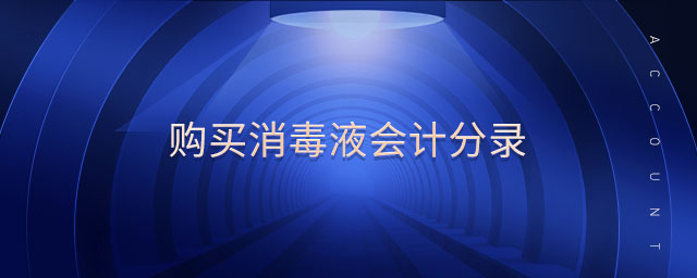購買消毒液會(huì)計(jì)分錄