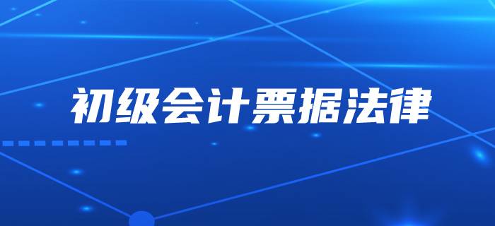 初級會計中的票據(jù)到底是不是“輕于鴻毛”？