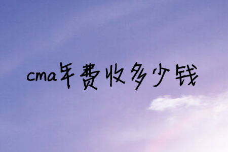 cma年費(fèi)收多少錢