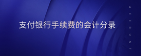 支付銀行手續(xù)費(fèi)的會(huì)計(jì)分錄