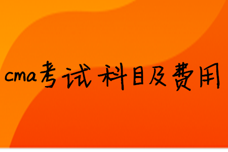 cma考試科目及費(fèi)用