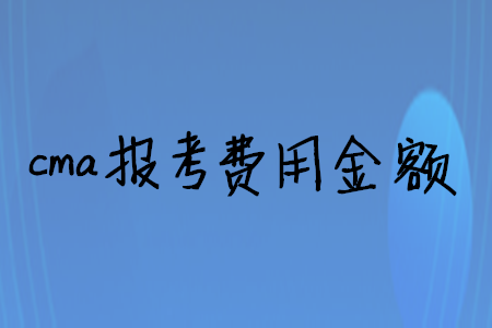 cma報(bào)考費(fèi)用金額