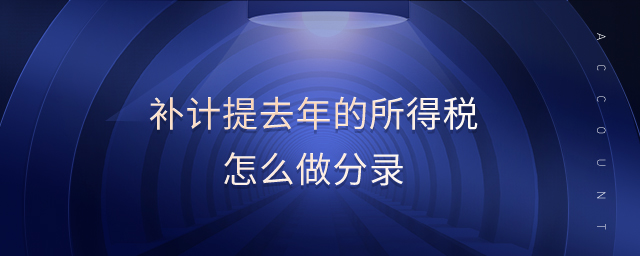 補(bǔ)計提去年的所得稅怎么做分錄