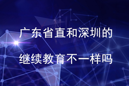 廣東省直和深圳的繼續(xù)教育不一樣嗎？