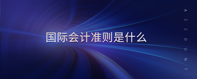 國際會計準(zhǔn)則是什么