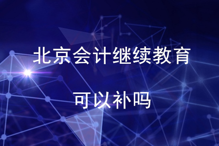 北京會計繼續(xù)教育可以補嗎？