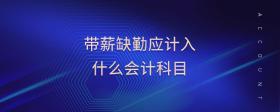 帶薪缺勤應(yīng)計(jì)入什么會(huì)計(jì)科目