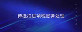 待抵扣進(jìn)項(xiàng)稅賬務(wù)處理