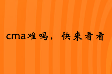 cma難嗎，快來看看
