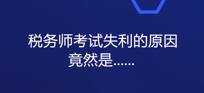 震驚！一大批考生備考稅務師考試失利的原因竟然是......