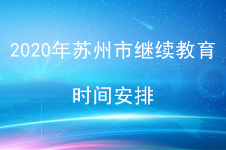 2020年江蘇省蘇州市會(huì)計(jì)繼續(xù)教育時(shí)間安排