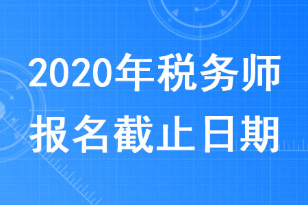 2020年廣東稅務(wù)師報名時間截止到什么時候？