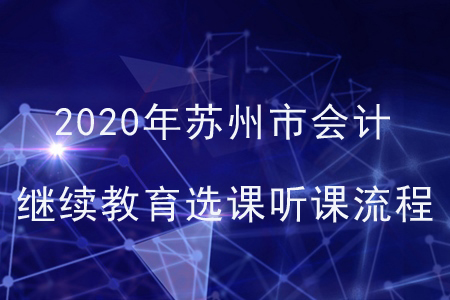 2020年江蘇省蘇州市會(huì)計(jì)繼續(xù)教育選課聽課流程