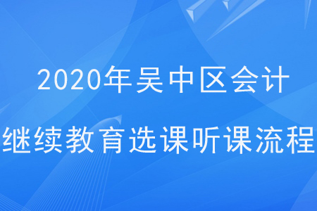 2020年江蘇省吳中區(qū)會計繼續(xù)教育選課聽課流程