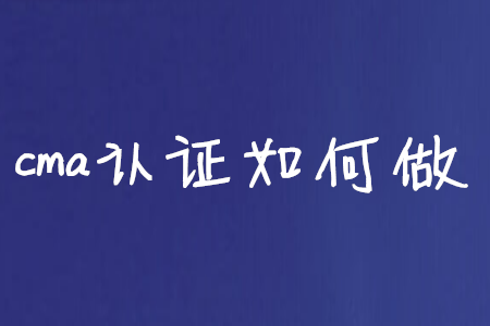 cma證書如何做