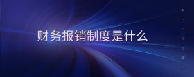 財(cái)務(wù)報(bào)銷制度是什么