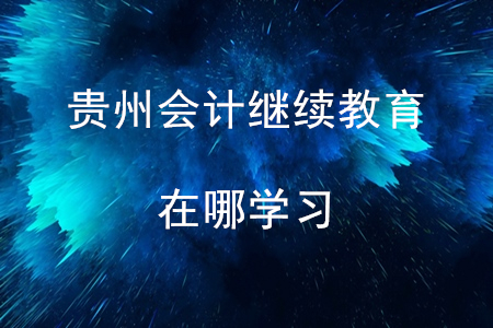 貴州會計繼續(xù)教育在哪里學習？