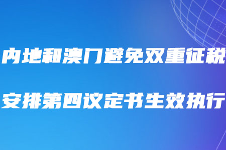 稅務(wù)師考生需知！內(nèi)地和澳門避免雙重征稅安排第四議定書生效執(zhí)行