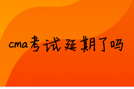 cma考試延期了嗎