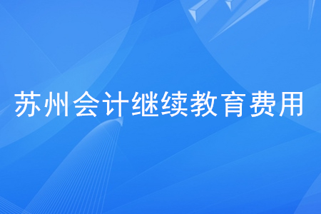 蘇州會(huì)計(jì)繼續(xù)教育費(fèi)用