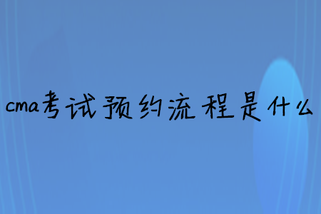 cma考試預約流程是什么
