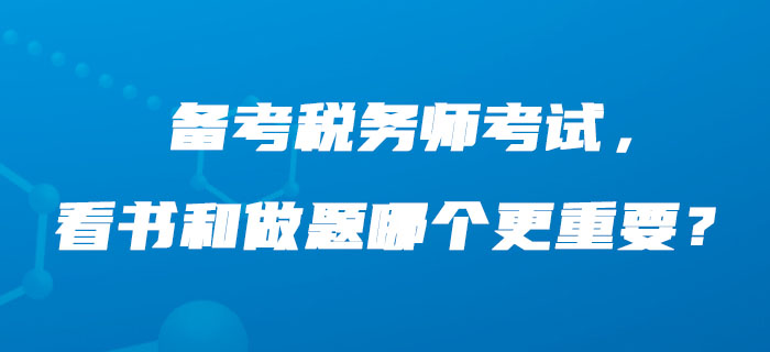 備考稅務(wù)師考試，看書(shū)和做題哪個(gè)更重要？
