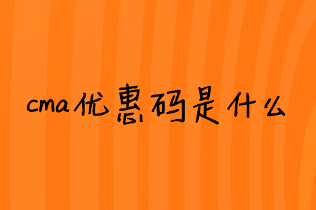 cma優(yōu)惠碼是什么