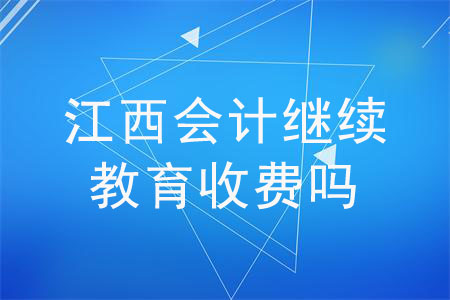 江西會計繼續(xù)教育收費(fèi)嗎？