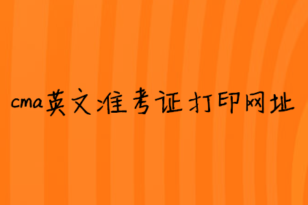 cma英文準考證打印網(wǎng)址