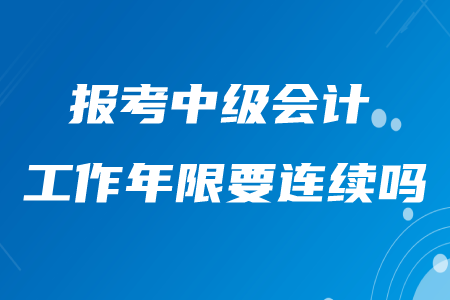 報考中級會計的工作年限要連續(xù)嗎？