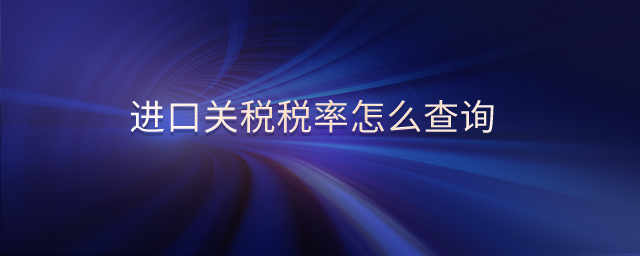 進(jìn)口關(guān)稅稅率怎么查詢