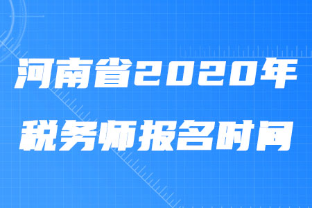 河南省2020年稅務(wù)師報(bào)名時(shí)間什么時(shí)候截止？