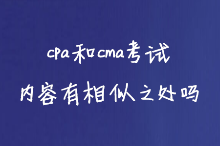 cpa和cma考試內(nèi)容有相似之處嗎