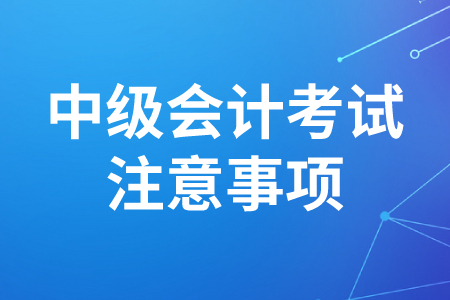 中級(jí)會(huì)計(jì)報(bào)考注意事項(xiàng)有哪些？