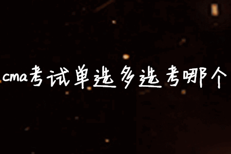 cma考試單選多選考哪個(gè)