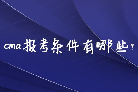 cma報(bào)考條件有哪些？