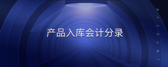 產(chǎn)品入庫會計分錄